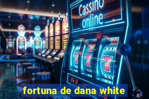 fortuna de dana white